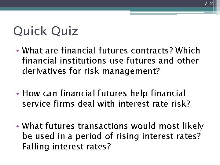 8 -21 Quick Quiz • What are financial futures contracts? Which financial institutions use