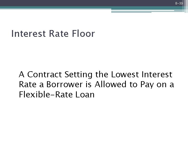 8 -39 Interest Rate Floor A Contract Setting the Lowest Interest Rate a Borrower