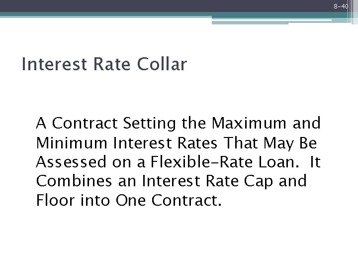 8 -40 Interest Rate Collar A Contract Setting the Maximum and Minimum Interest Rates