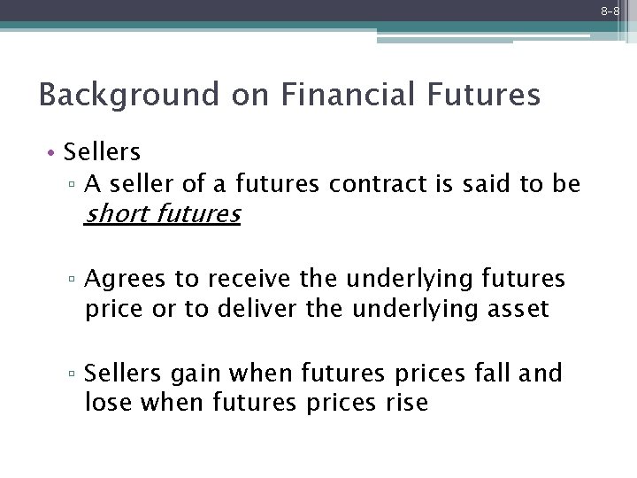 8 -8 Background on Financial Futures • Sellers ▫ A seller of a futures