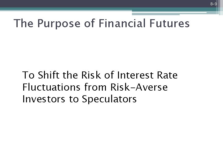 8 -9 The Purpose of Financial Futures To Shift the Risk of Interest Rate