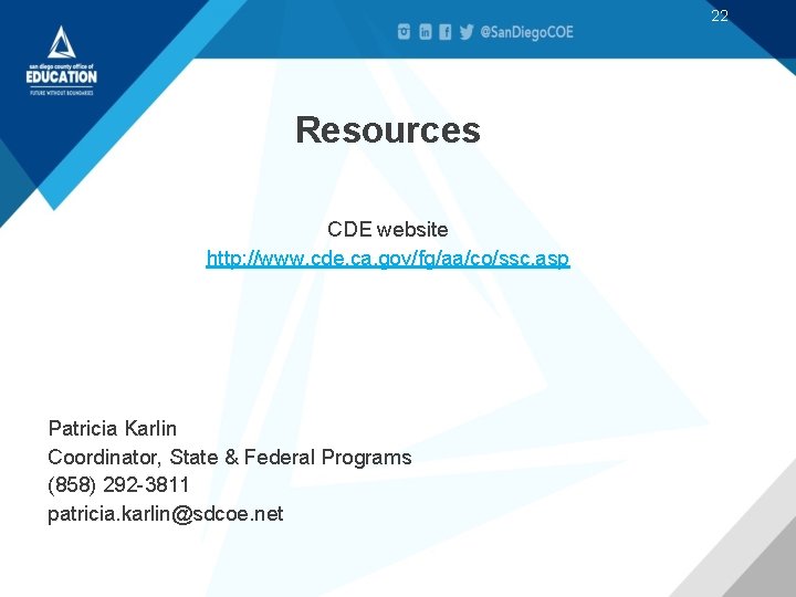 22 Resources CDE website http: //www. cde. ca. gov/fg/aa/co/ssc. asp Patricia Karlin Coordinator, State