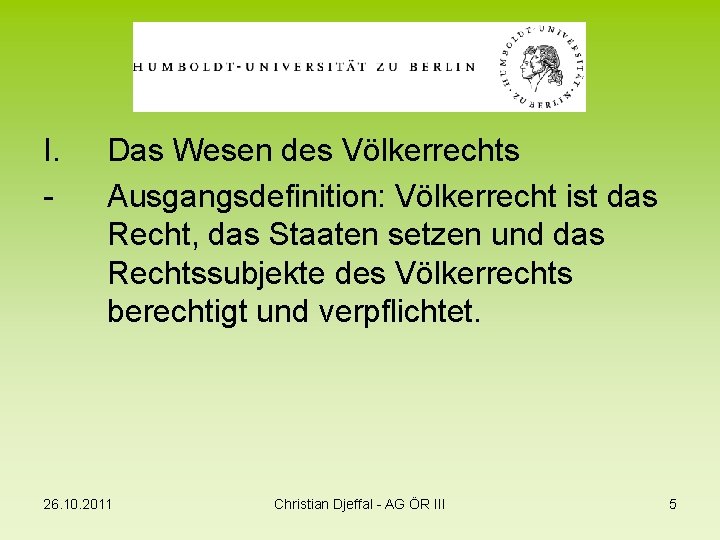 I. - Das Wesen des Völkerrechts Ausgangsdefinition: Völkerrecht ist das Recht, das Staaten setzen