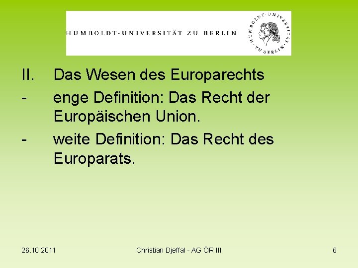 II. - - Das Wesen des Europarechts enge Definition: Das Recht der Europäischen Union.