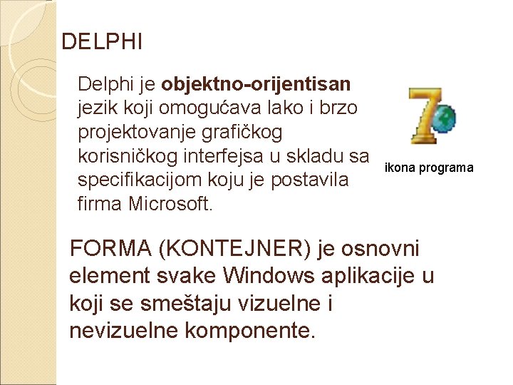 DELPHI Delphi je objektno-orijentisan jezik koji omogućava lako i brzo projektovanje grafičkog korisničkog interfejsa
