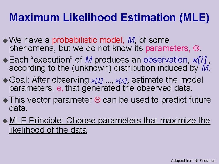 Maximum Likelihood Estimation (MLE) u We have a probabilistic model, M, of some phenomena,