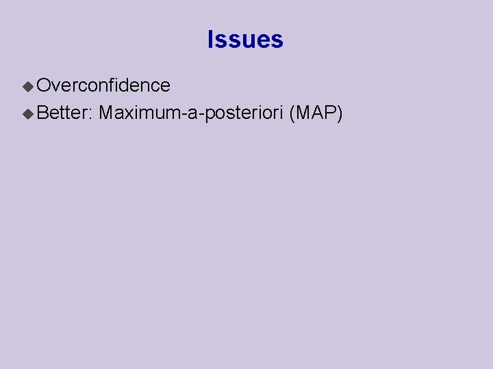 Issues u Overconfidence u Better: Maximum-a-posteriori (MAP) 