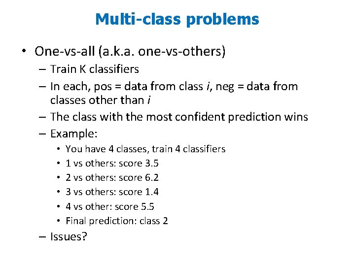 Multi-class problems • One-vs-all (a. k. a. one-vs-others) – Train K classifiers – In