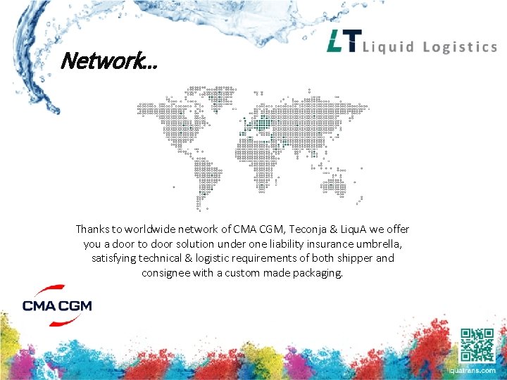 Network… Thanks to worldwide network of CMA CGM, Teconja & Liqu. A we offer