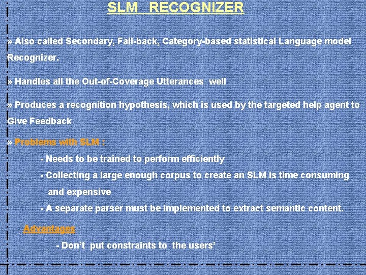 SLM RECOGNIZER » Also called Secondary, Fall-back, Category-based statistical Language model Recognizer. » Handles