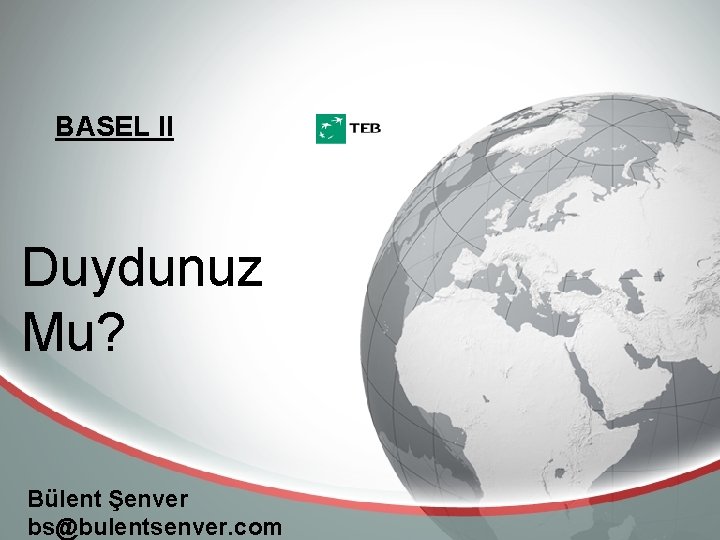 BASEL II Duydunuz Mu? Bülent Şenver bs@bulentsenver. com 