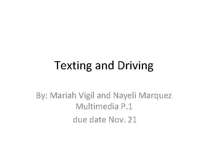Texting and Driving By: Mariah Vigil and Nayeli Marquez Multimedia P. 1 due date