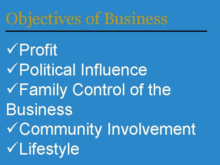 Objectives of Business üProfit üPolitical Influence üFamily Control of the Business üCommunity Involvement üLifestyle