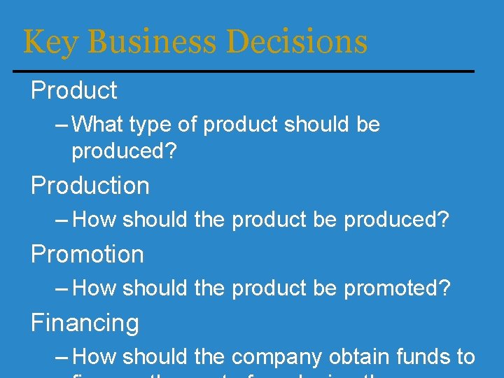 Key Business Decisions Product – What type of product should be produced? Production –