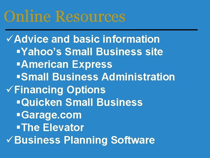 Online Resources üAdvice and basic information §Yahoo’s Small Business site §American Express §Small Business