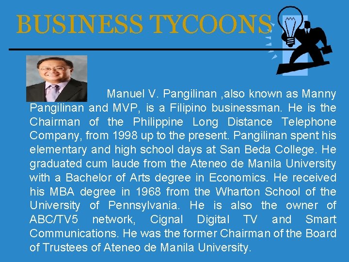 BUSINESS TYCOONS Manuel V. Pangilinan , also known as Manny Pangilinan and MVP, is