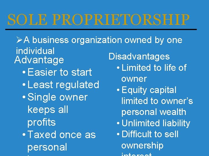 SOLE PROPRIETORSHIP ØA business organization owned by one individual Disadvantages Advantage • Limited to