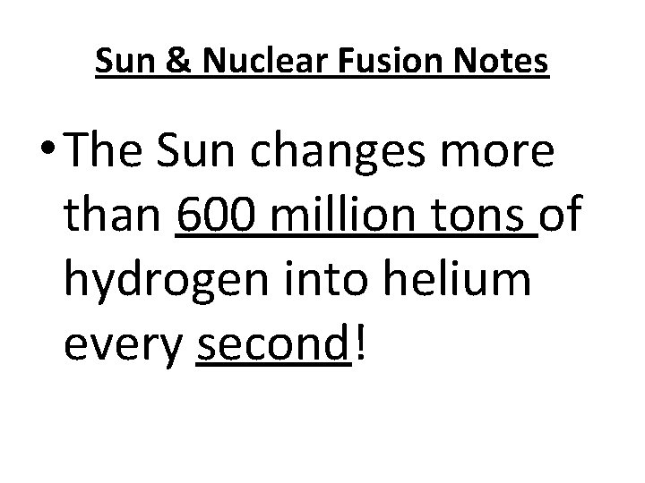 Sun & Nuclear Fusion Notes • The Sun changes more than 600 million tons