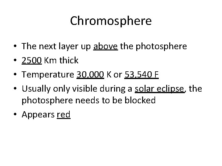 Chromosphere The next layer up above the photosphere 2500 Km thick Temperature 30, 000