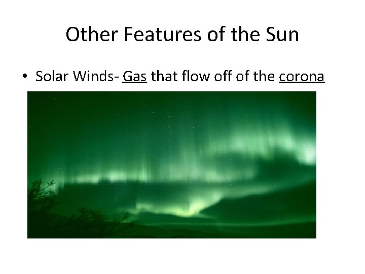 Other Features of the Sun • Solar Winds- Gas that flow off of the
