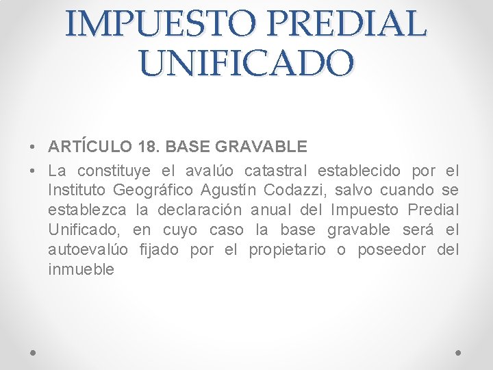 IMPUESTO PREDIAL UNIFICADO • ARTÍCULO 18. BASE GRAVABLE • La constituye el avalúo catastral