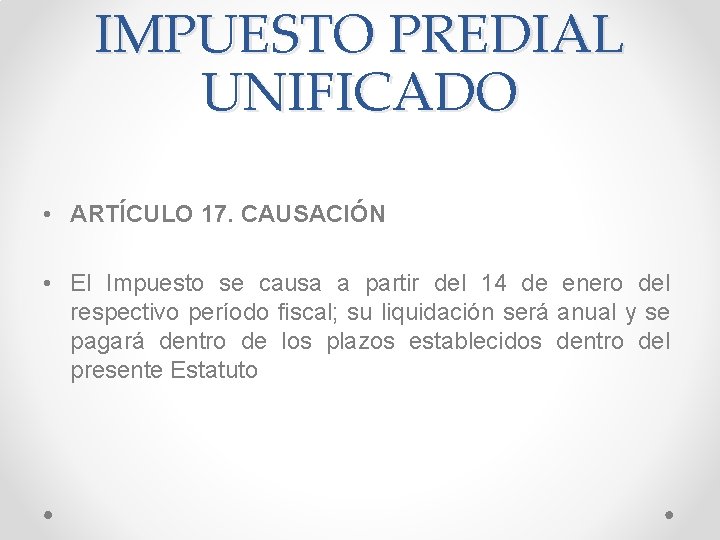 IMPUESTO PREDIAL UNIFICADO • ARTÍCULO 17. CAUSACIÓN • El Impuesto se causa a partir