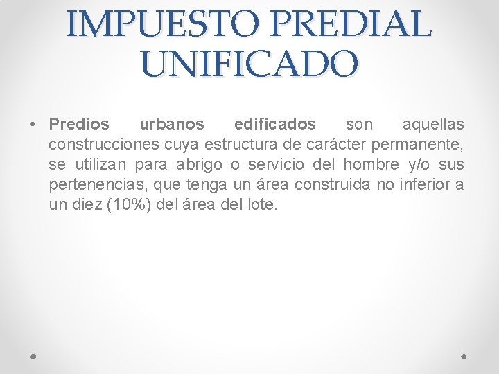 IMPUESTO PREDIAL UNIFICADO • Predios urbanos edificados son aquellas construcciones cuya estructura de carácter