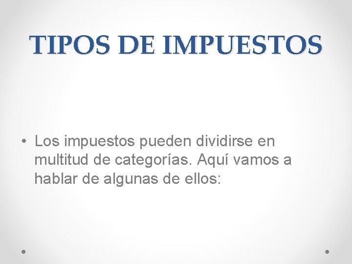 TIPOS DE IMPUESTOS • Los impuestos pueden dividirse en multitud de categorías. Aquí vamos