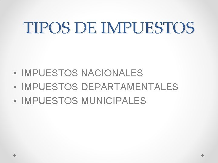 TIPOS DE IMPUESTOS • IMPUESTOS NACIONALES • IMPUESTOS DEPARTAMENTALES • IMPUESTOS MUNICIPALES 