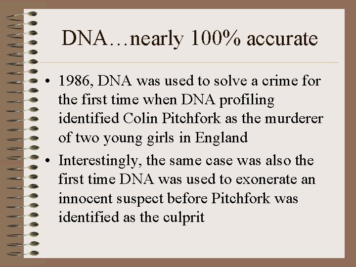 DNA…nearly 100% accurate • 1986, DNA was used to solve a crime for the