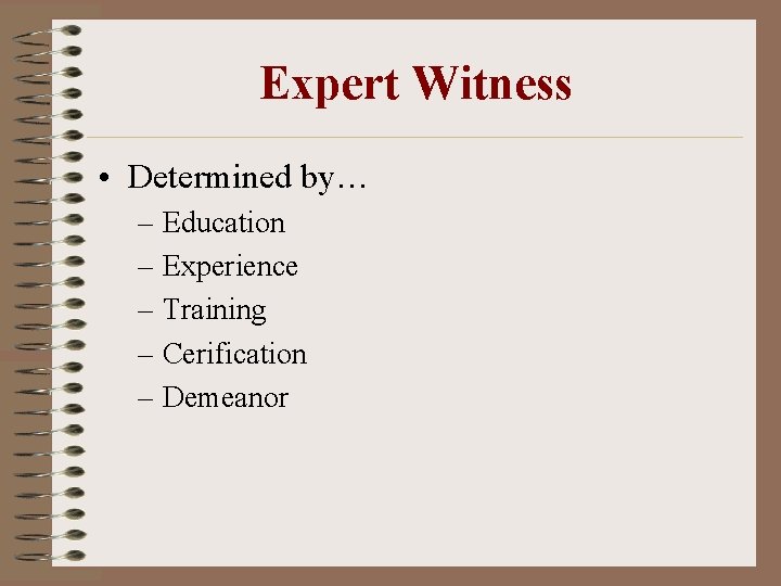 Expert Witness • Determined by… – Education – Experience – Training – Cerification –