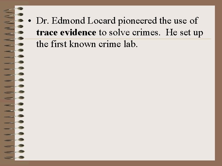  • Dr. Edmond Locard pioneered the use of trace evidence to solve crimes.