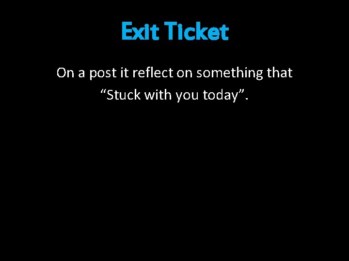 Exit Ticket On a post it reflect on something that “Stuck with you today”.