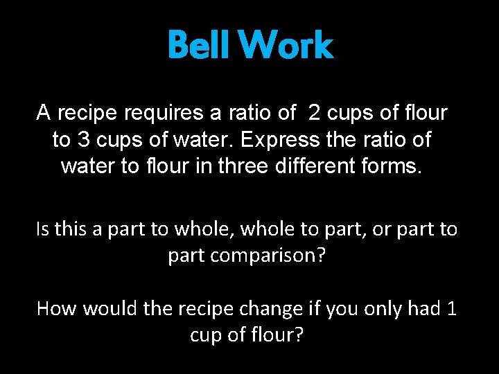 Bell Work A recipe requires a ratio of 2 cups of flour to 3