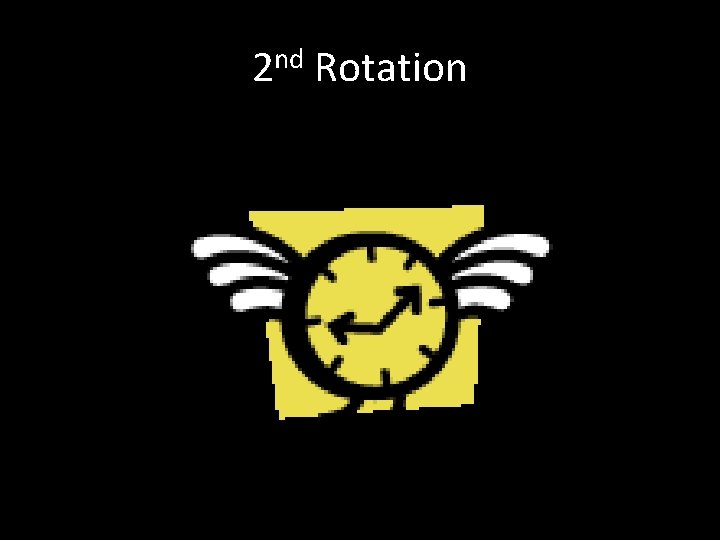 2 nd Rotation 