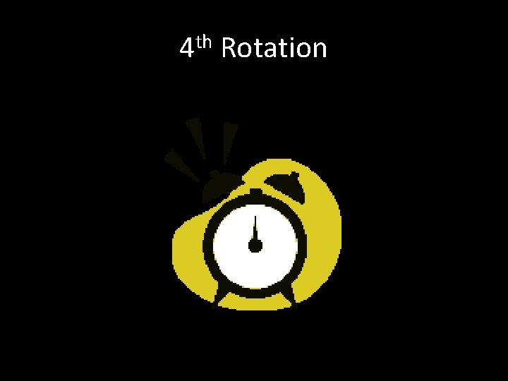 4 th Rotation 