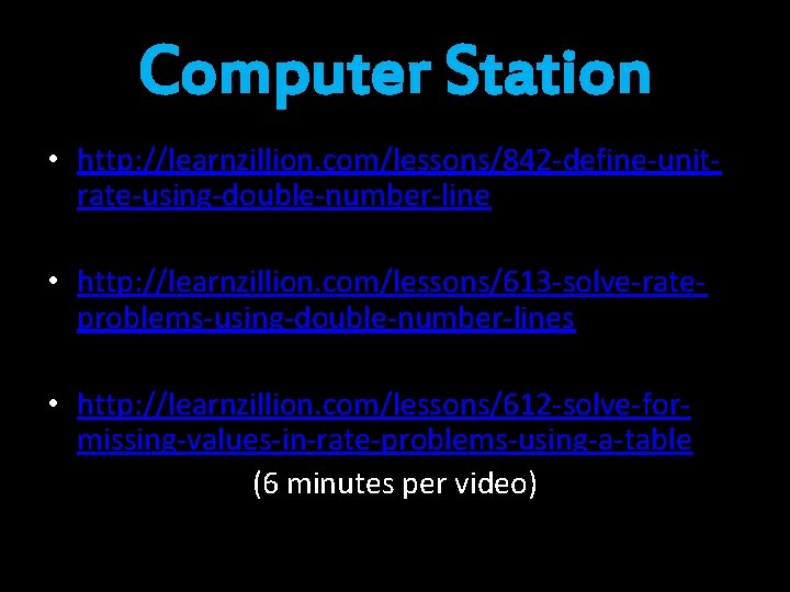 Computer Station • http: //learnzillion. com/lessons/842 -define-unitrate-using-double-number-line • http: //learnzillion. com/lessons/613 -solve-rateproblems-using-double-number-lines • http: