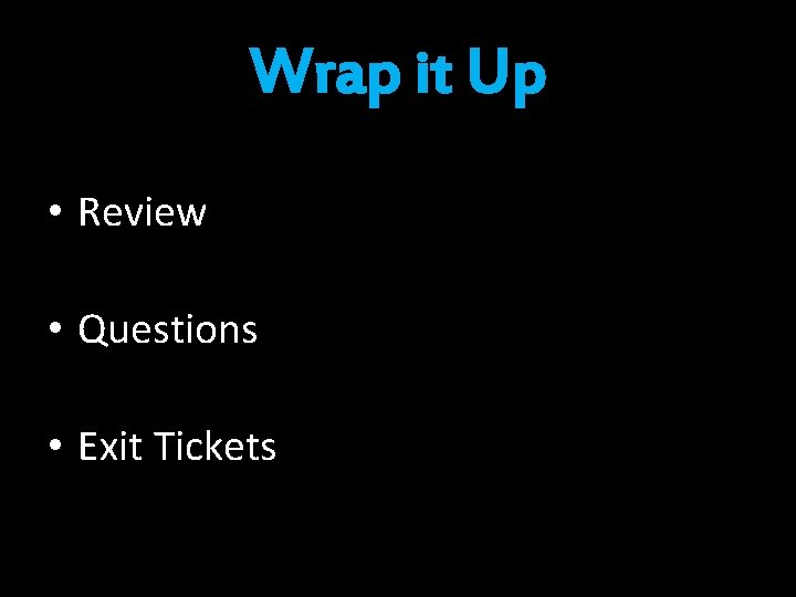 Wrap it Up • Review • Questions • Exit Tickets 