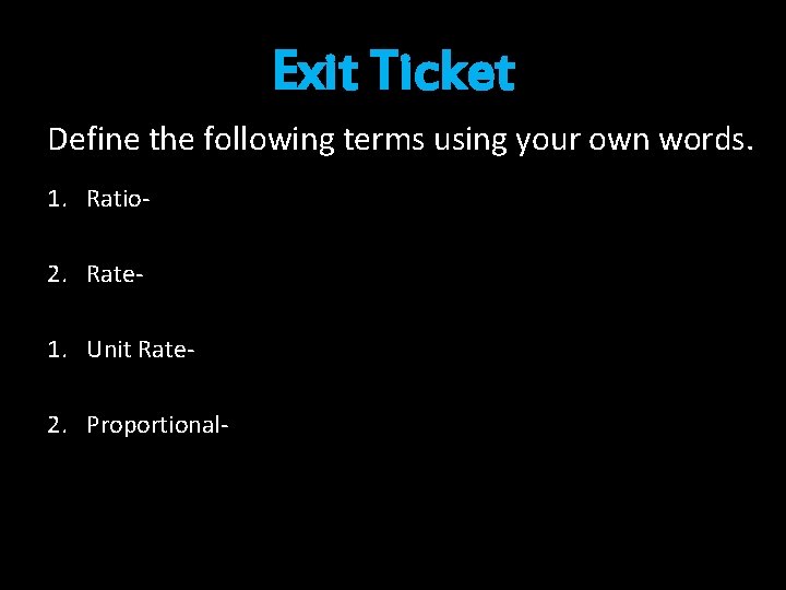 Exit Ticket Define the following terms using your own words. 1. Ratio 2. Rate