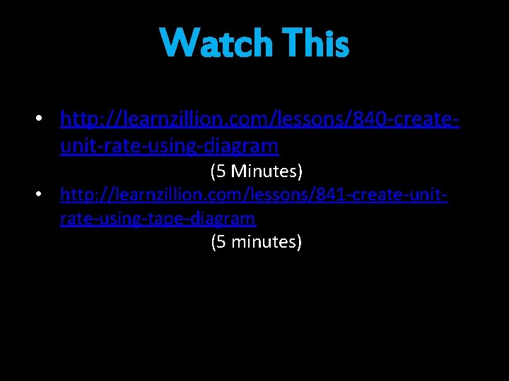 Watch This • http: //learnzillion. com/lessons/840 -createunit-rate-using-diagram (5 Minutes) • http: //learnzillion. com/lessons/841 -create-unitrate-using-tape-diagram