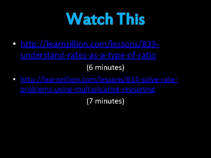 Watch This • http: //learnzillion. com/lessons/839 understand-rates-as-a-type-of-ratio (6 minutes) • http: //learnzillion. com/lessons/614 -solve-rateproblems-using-multiplicative-reasoning