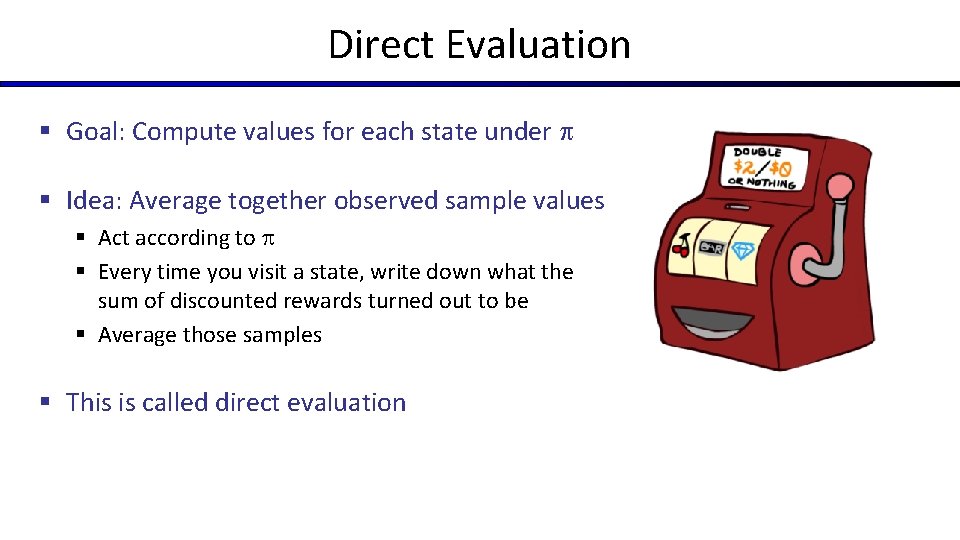 Direct Evaluation § Goal: Compute values for each state under § Idea: Average together