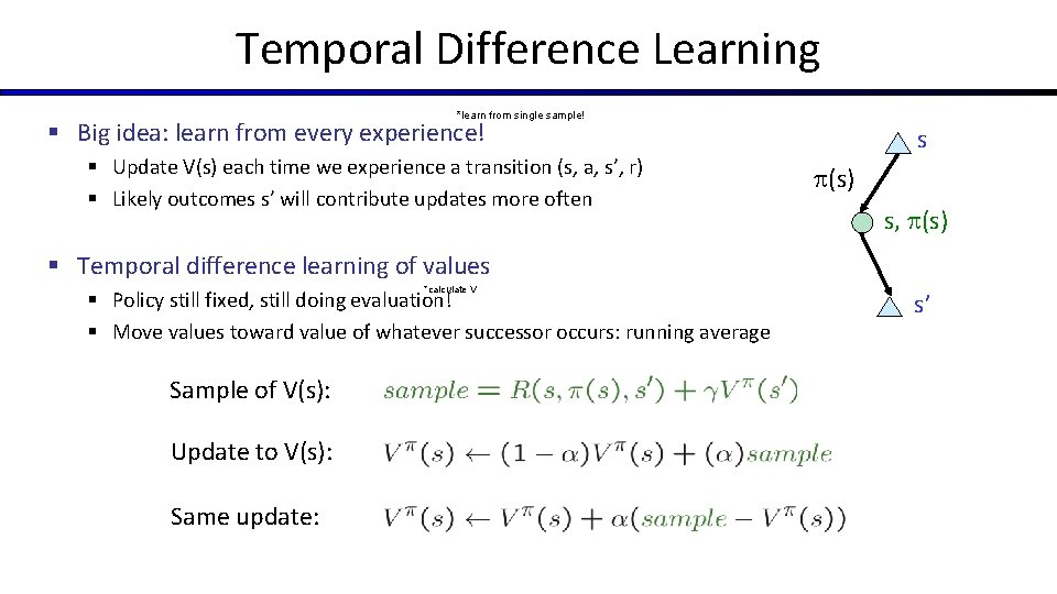 Temporal Difference Learning *learn from single sample! § Big idea: learn from every experience!