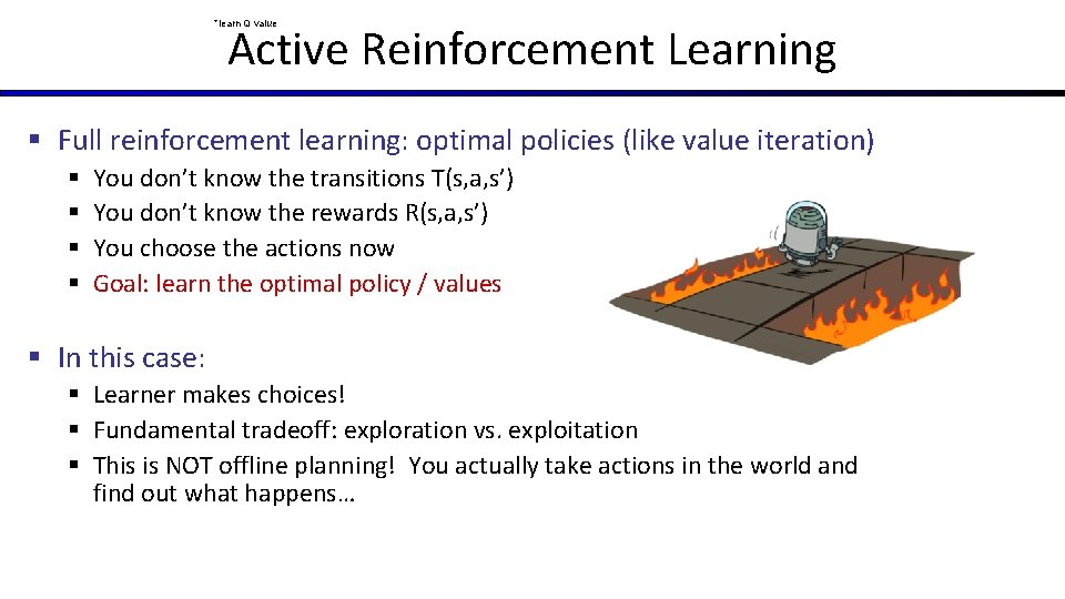 Active Reinforcement Learning *learn Q value § Full reinforcement learning: optimal policies (like value