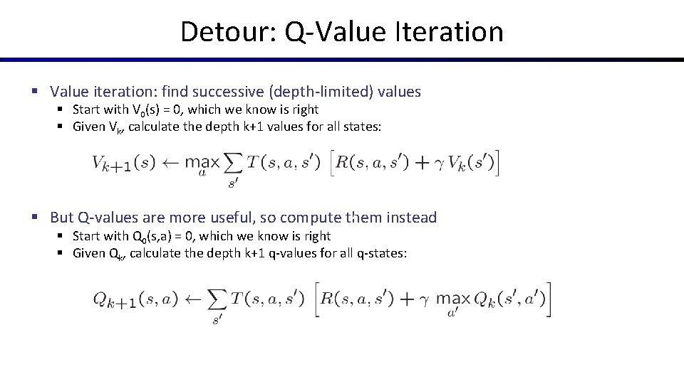 Detour: Q-Value Iteration § Value iteration: find successive (depth-limited) values § Start with V