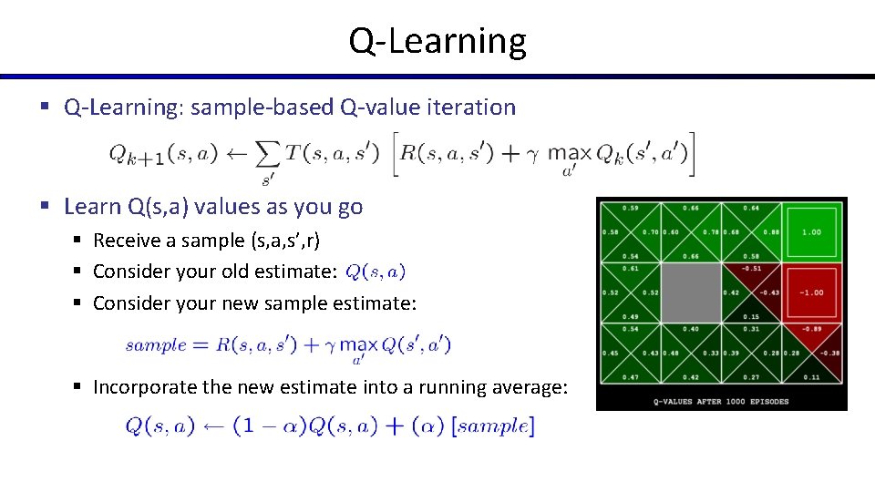 Q-Learning § Q-Learning: sample-based Q-value iteration § Learn Q(s, a) values as you go