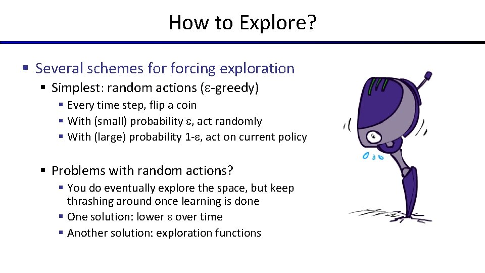 How to Explore? § Several schemes forcing exploration § Simplest: random actions ( -greedy)