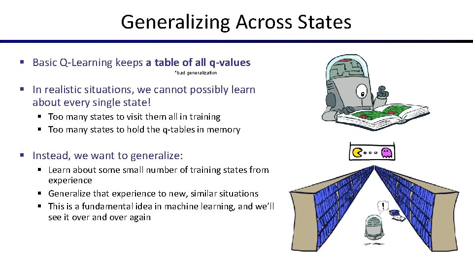 Generalizing Across States § Basic Q-Learning keeps a table of all q-values *bad generalization