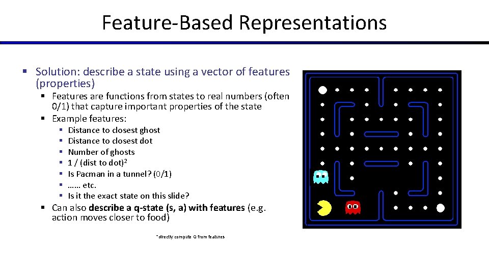 Feature-Based Representations § Solution: describe a state using a vector of features (properties) §