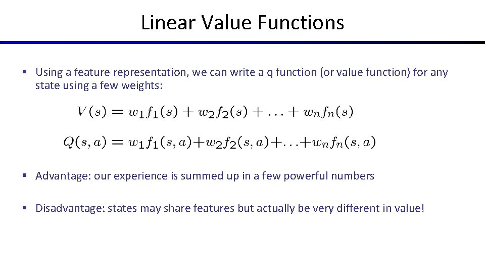 Linear Value Functions § Using a feature representation, we can write a q function